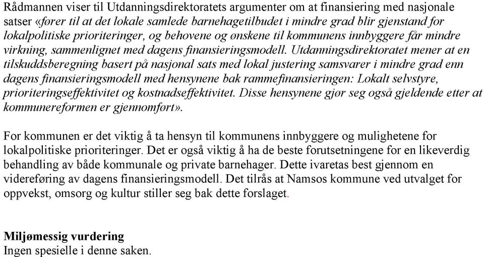 Utdanningsdirektoratet mener at en tilskuddsberegning basert på nasjonal sats med lokal justering samsvarer i mindre grad enn dagens finansieringsmodell med hensynene bak rammefinansieringen: Lokalt