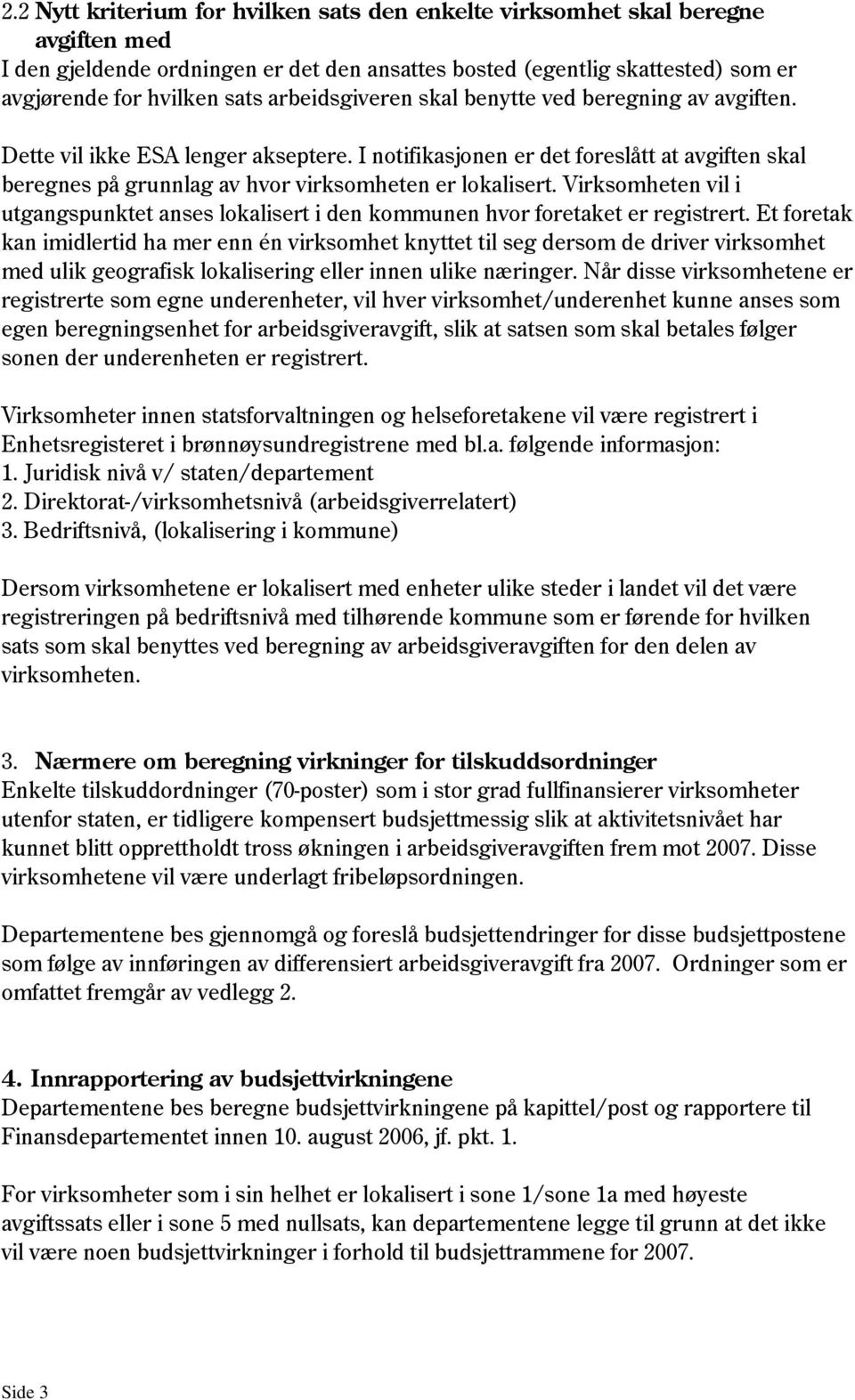 Virksomheten vil i utgangspunktet anses lokalisert i den kommunen hvor foretaket er registrert.