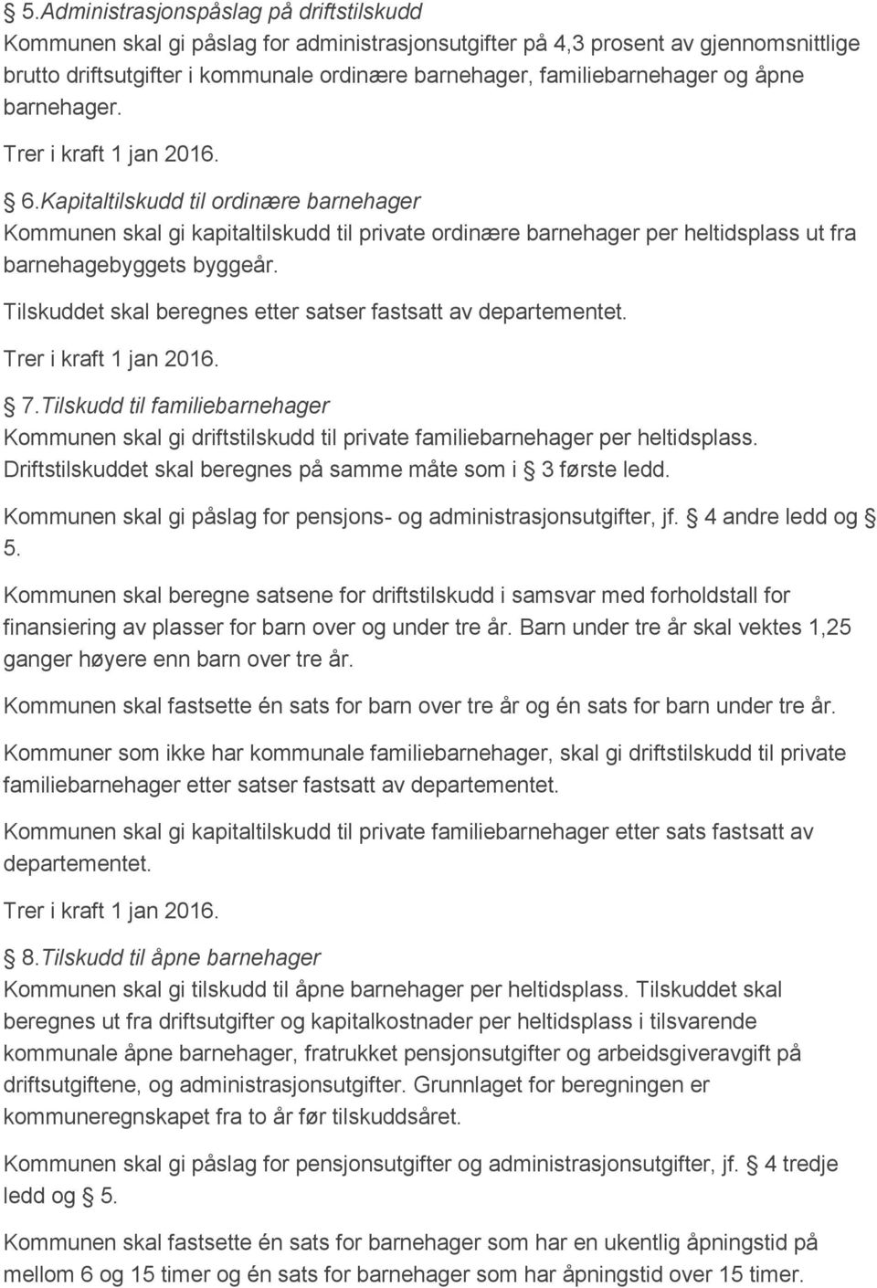 Tilskuddet skal beregnes etter satser fastsatt av departementet. 7.Tilskudd til familiebarnehager Kommunen skal gi driftstilskudd til private familiebarnehager per heltidsplass.