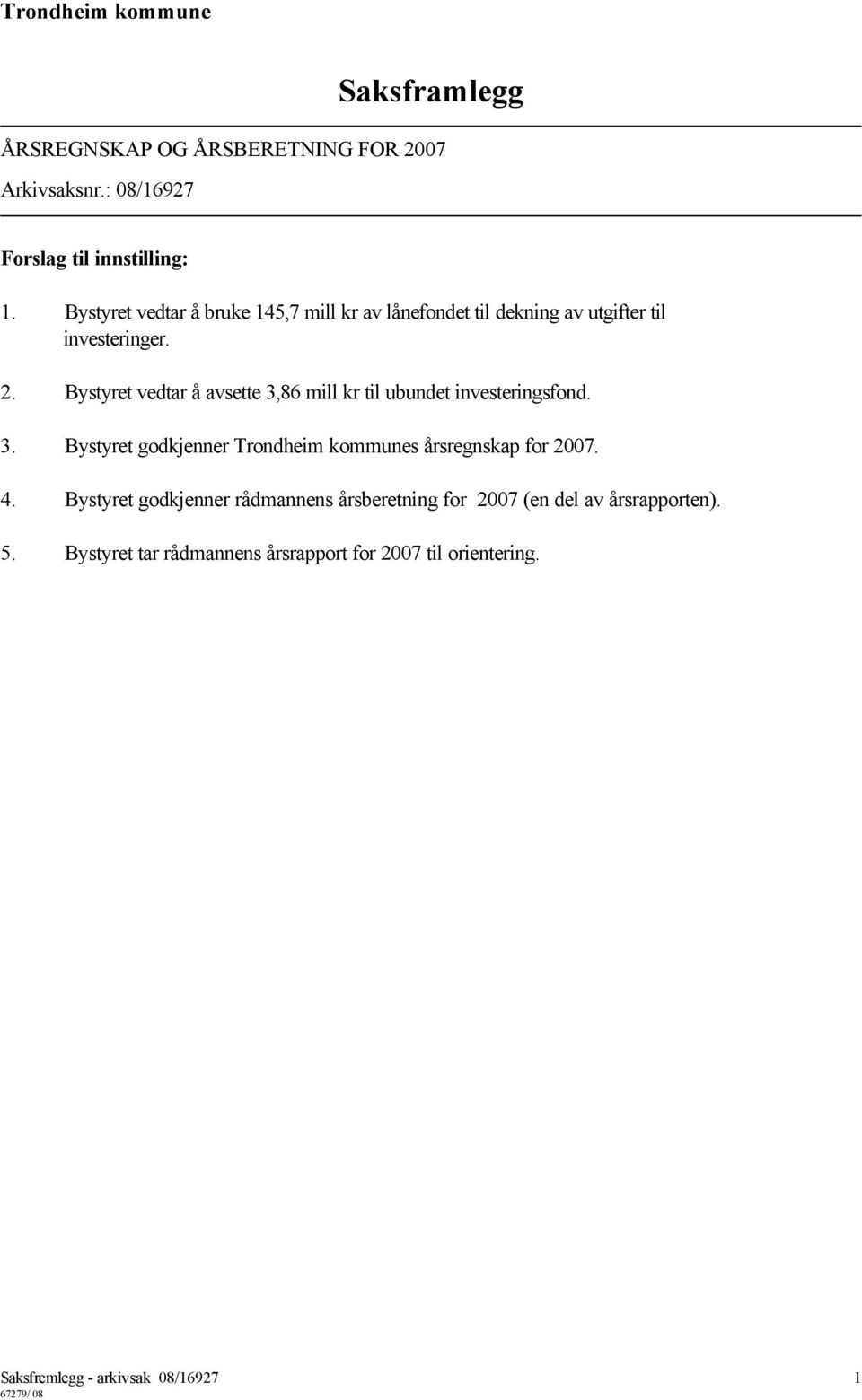 Bystyret vedtar å avsette 3,86 mill kr til ubundet investeringsfond. 3. Bystyret godkjenner Trondheim kommunes årsregnskap for 2007.