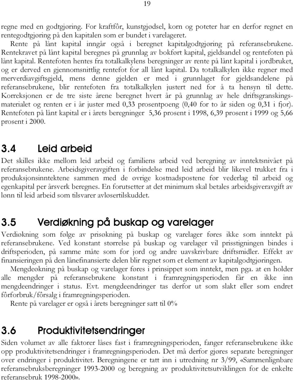 Rentefoten hentes fra totalkalkylens beregninger av rente på lånt kapital i jordbruket, og er derved en gjennomsnittlig rentefot for all lånt kapital.