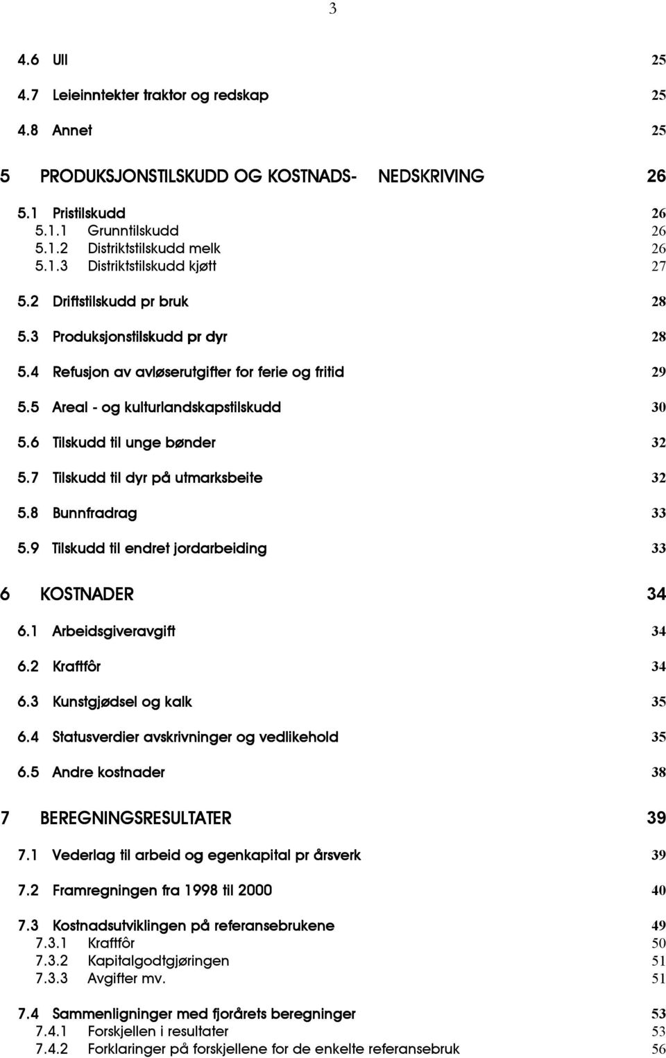 7 Tilskudd til dyr på utmarksbeite 32 5.8 Bunnfradrag 33 5.9 Tilskudd til endret jordarbeiding 33 6 KOSTNADER 34 6.1 Arbeidsgiveravgift 34 6.2 Kraftfôr 34 6.3 Kunstgjødsel og kalk 35 6.