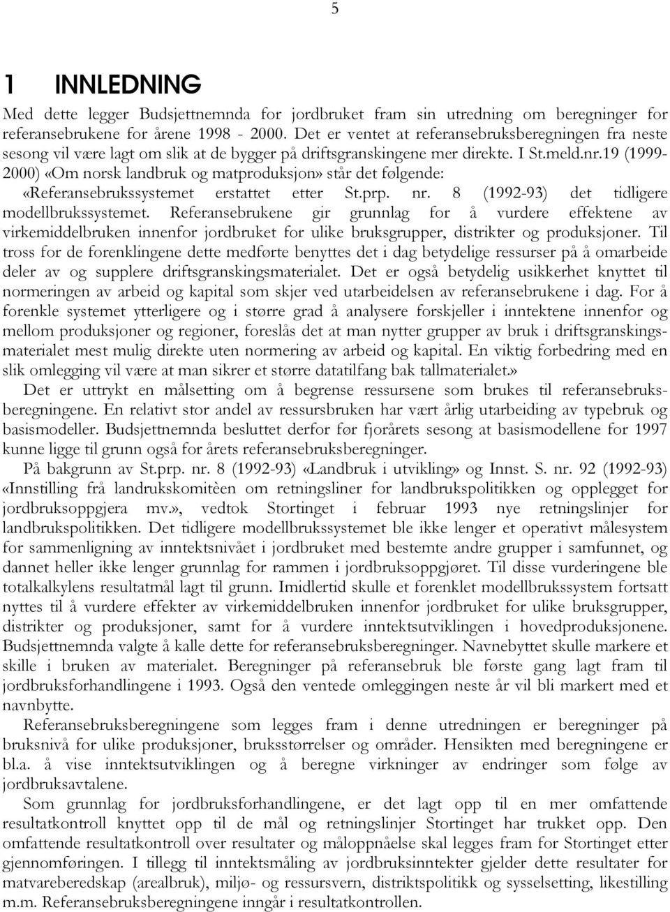 19 (1999-2000) «Om norsk landbruk og matproduksjon» står det følgende: «Referansebrukssystemet erstattet etter St.prp. nr. 8 (1992-93) det tidligere modellbrukssystemet.