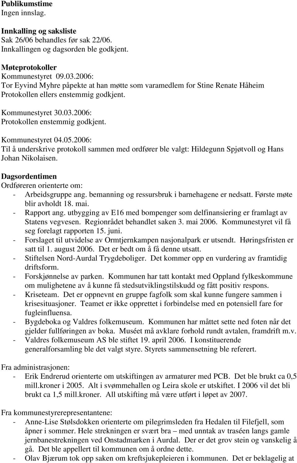 2006: Til å underskrive protokoll sammen med ordfører ble valgt: Hildegunn Spjøtvoll og Hans Johan Nikolaisen. Dagsordentimen Ordføreren orienterte om: - Arbeidsgruppe ang.
