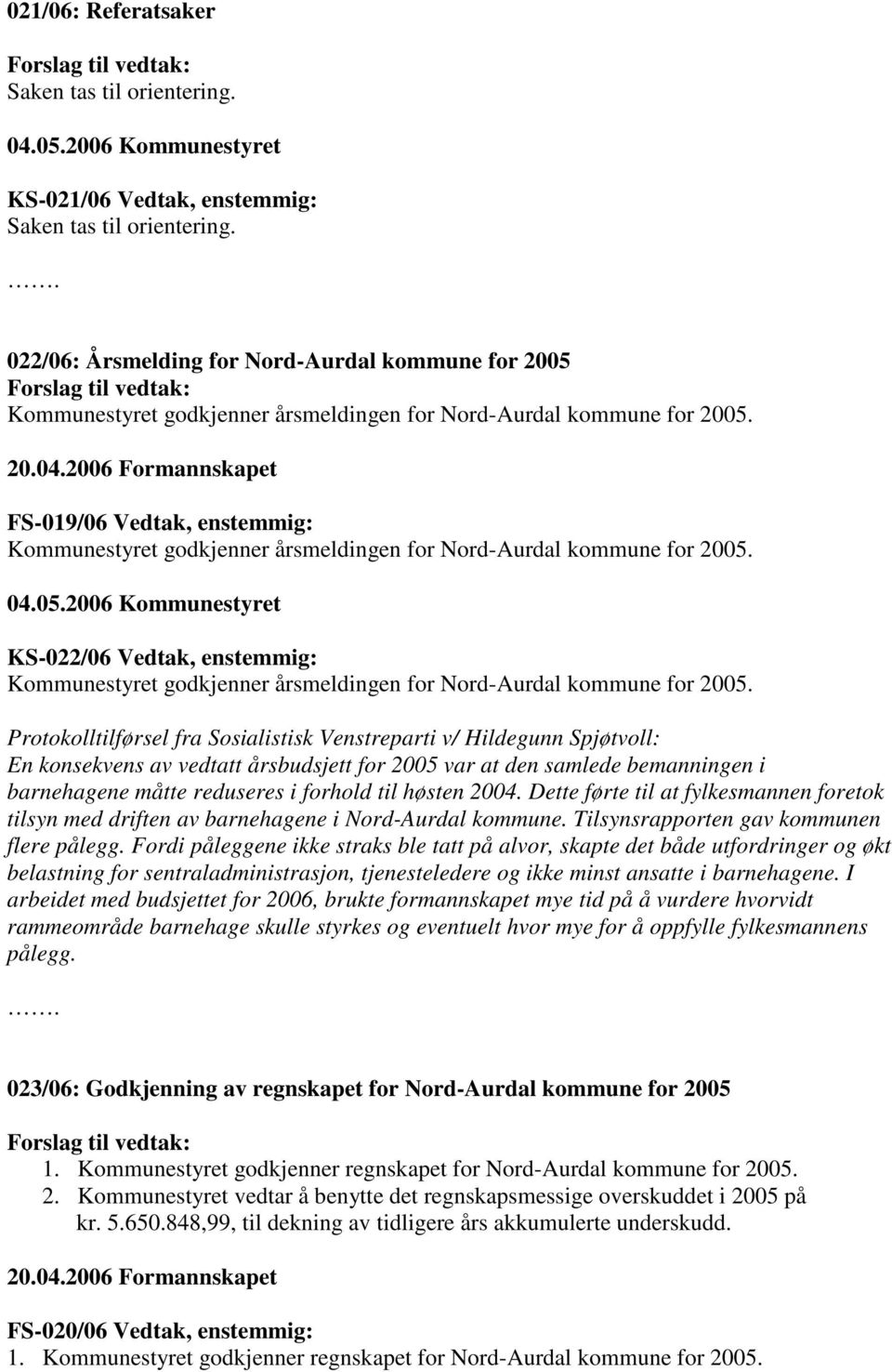 2006 Formannskapet FS-019/06 Vedtak, enstemmig: Kommunestyret godkjenner årsmeldingen for Nord-Aurdal kommune for 2005.