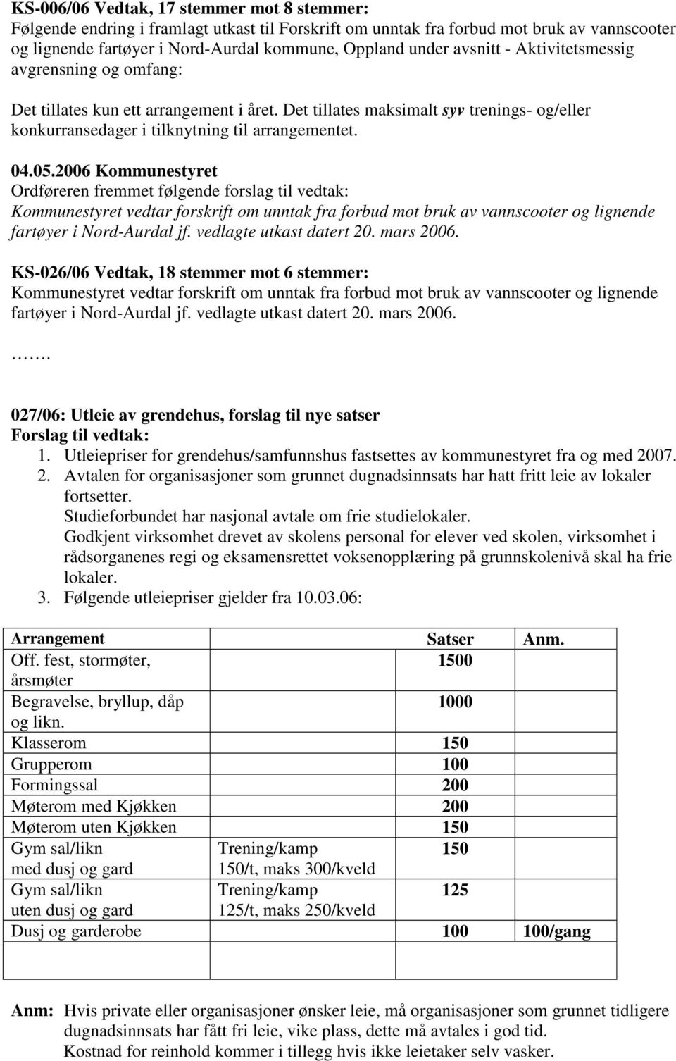 Ordføreren fremmet følgende forslag til vedtak: Kommunestyret vedtar forskrift om unntak fra forbud mot bruk av vannscooter og lignende fartøyer i Nord-Aurdal jf. vedlagte utkast datert 20. mars 2006.