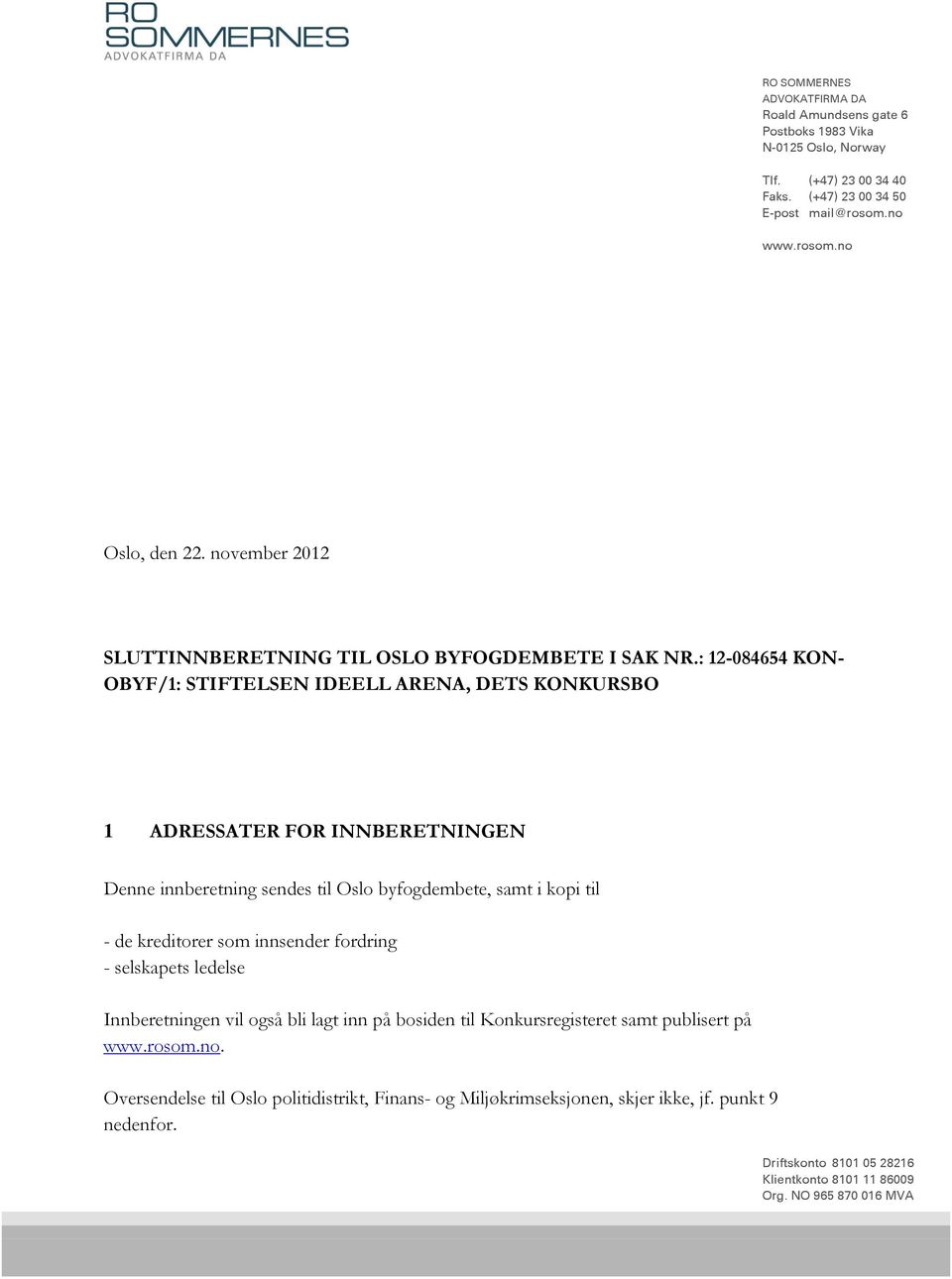 : 12-084654 KON- OBYF/1: STIFTELSEN IDEELL ARENA, DETS KONKURSBO 1 ADRESSATER FOR INNBERETNINGEN Denne innberetning sendes til Oslo byfogdembete, samt i kopi til - de kreditorer som