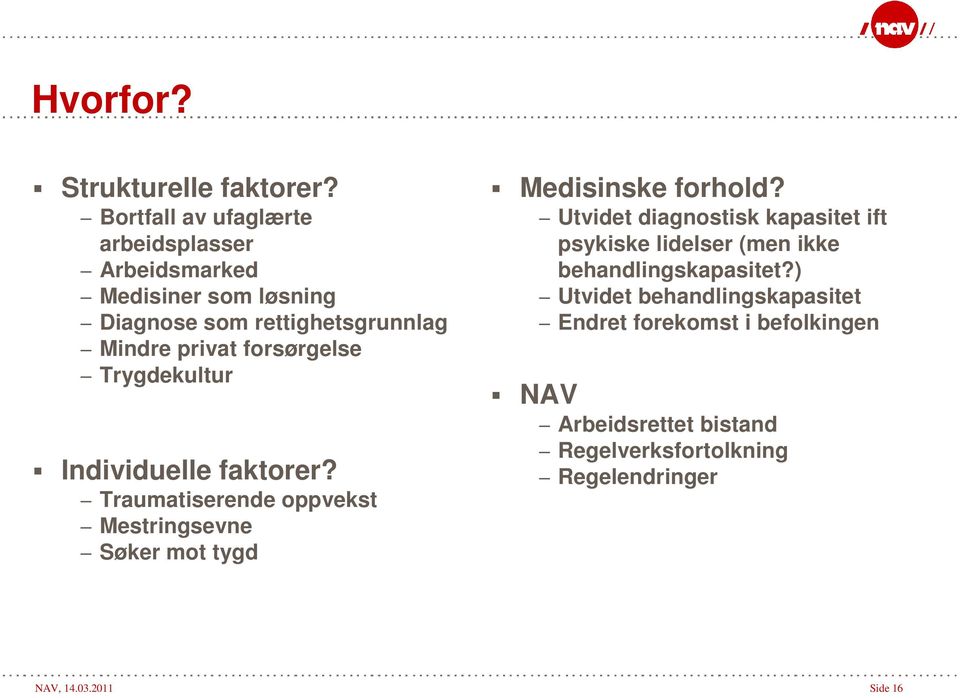 forsørgelse Trygdekultur Individuelle faktorer? Traumatiserende oppvekst Mestringsevne Søker mot tygd Medisinske forhold?