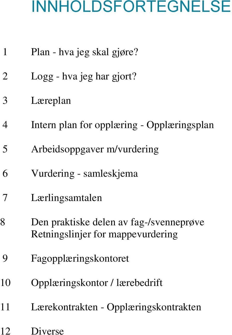 - samleskjema 7 Lærlingsamtalen 8 Den praktiske delen av fag-/svenneprøve Retningslinjer for