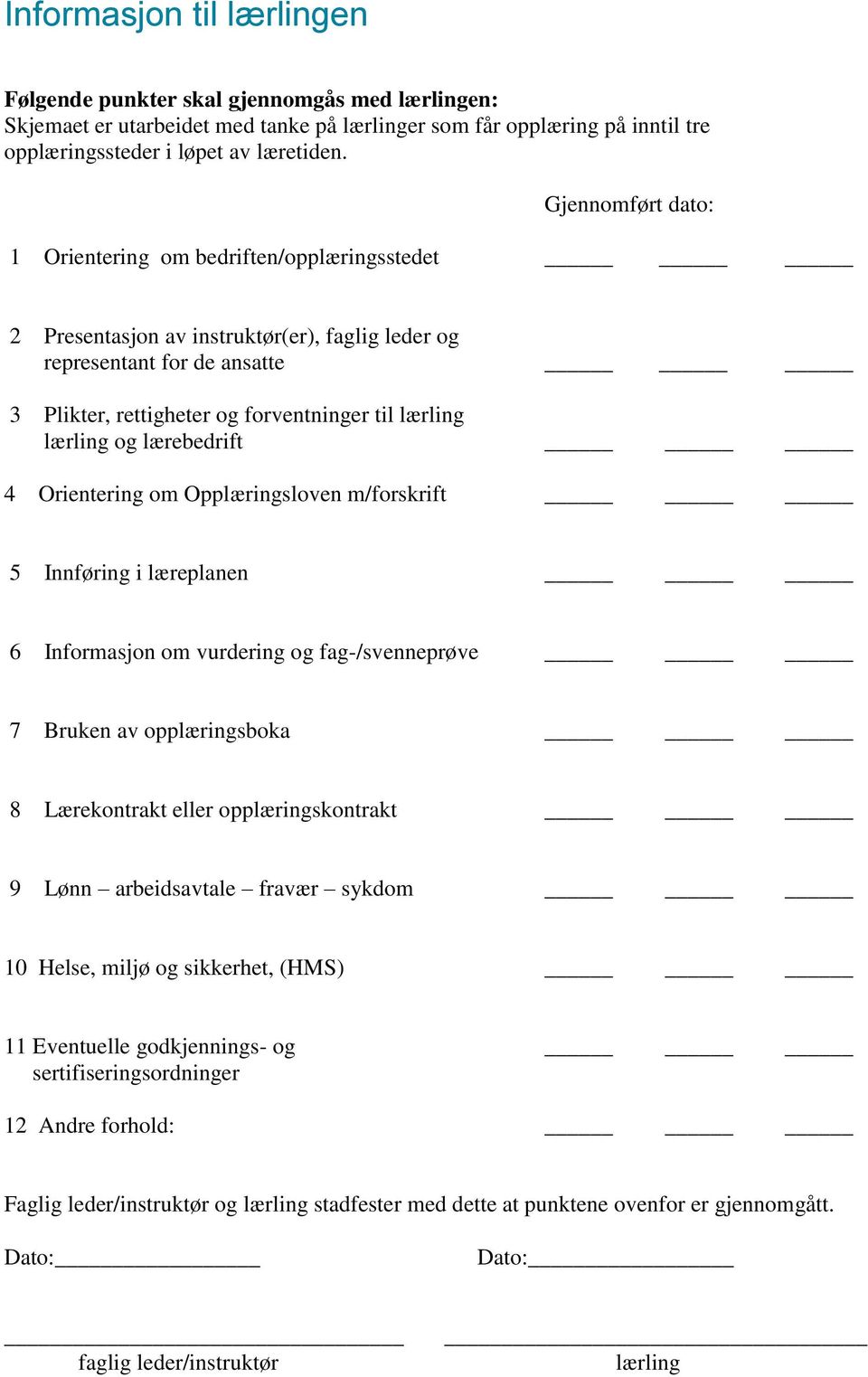 og lærebedrift 4 Orientering om Opplæringsloven m/forskrift 5 Innføring i læreplanen 6 Informasjon om vurdering og fag-/svenneprøve 7 Bruken av opplæringsboka 8 Lærekontrakt eller opplæringskontrakt