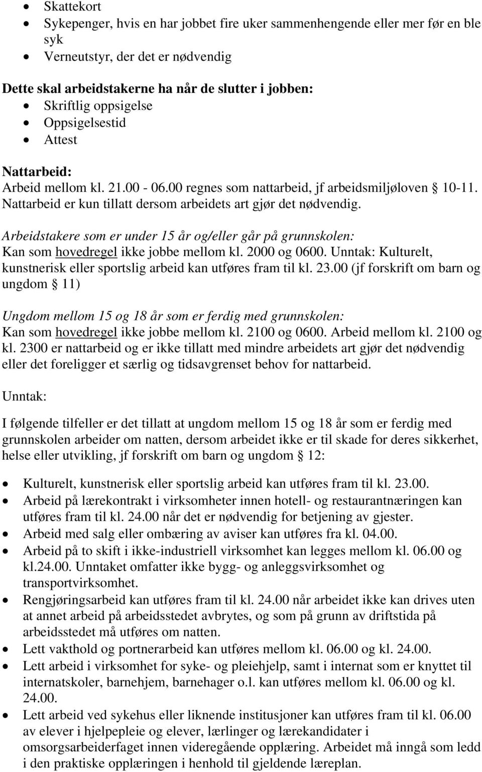 Arbeidstakere som er under 15 år og/eller går på grunnskolen: Kan som hovedregel ikke jobbe mellom kl. 2000 og 0600. Unntak: Kulturelt, kunstnerisk eller sportslig arbeid kan utføres fram til kl. 23.