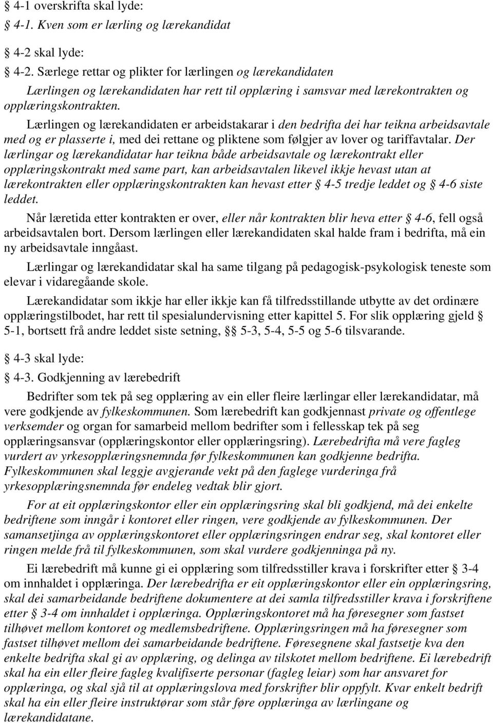 Lærlingen og lærekandidaten er arbeidstakarar i den bedrifta dei har teikna arbeidsavtale med og er plasserte i, med dei rettane og pliktene som følgjer av lover og tariffavtalar.