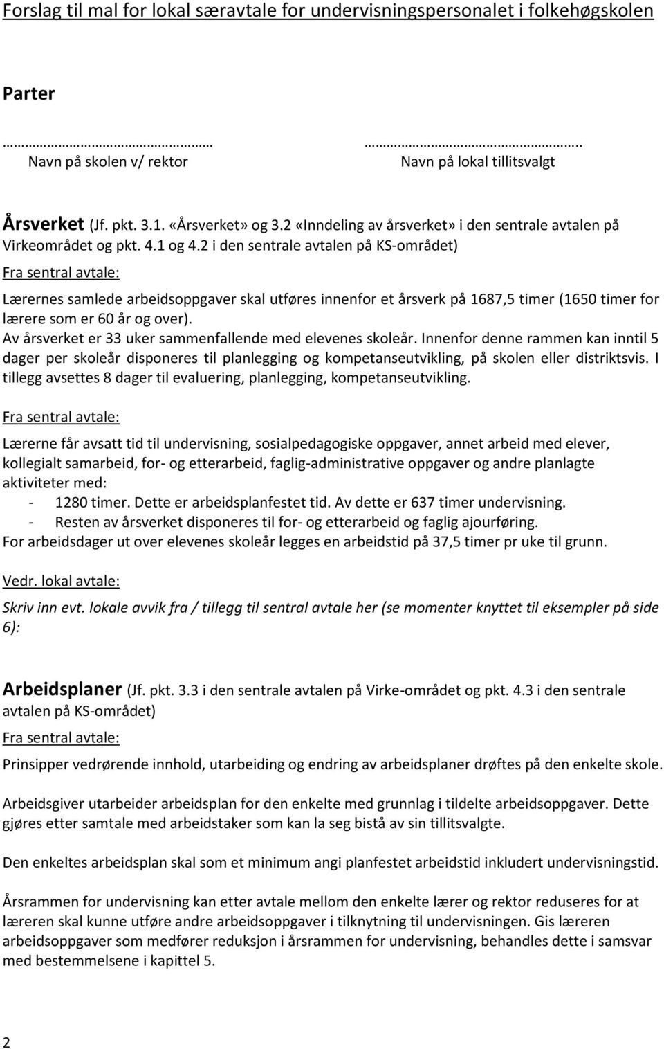 2 i den sentrale avtalen på KS-området) Lærernes samlede arbeidsoppgaver skal utføres innenfor et årsverk på 1687,5 timer (1650 timer for lærere som er 60 år og over).