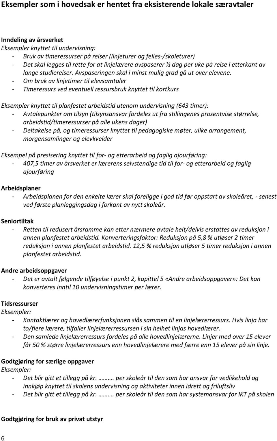 - Om bruk av linjetimer til elevsamtaler - Timeressurs ved eventuell ressursbruk knyttet til kortkurs Eksempler knyttet til planfestet arbeidstid utenom undervisning (643 timer): - Avtalepunkter om