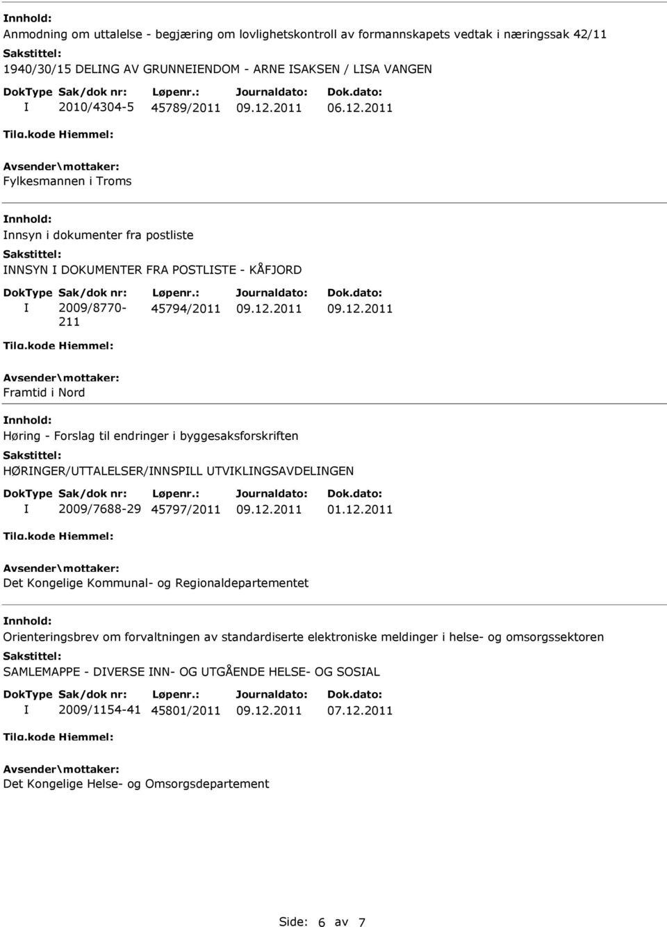 : 45794/2011 Framtid i Nord Høring - Forslag til endringer i byggesaksforskriften HØRNGER/TTALELSER/NNSPLL TVKLNGSAVDELNGEN 2009/7688-29 45797/2011 Det Kongelige Kommunal- og