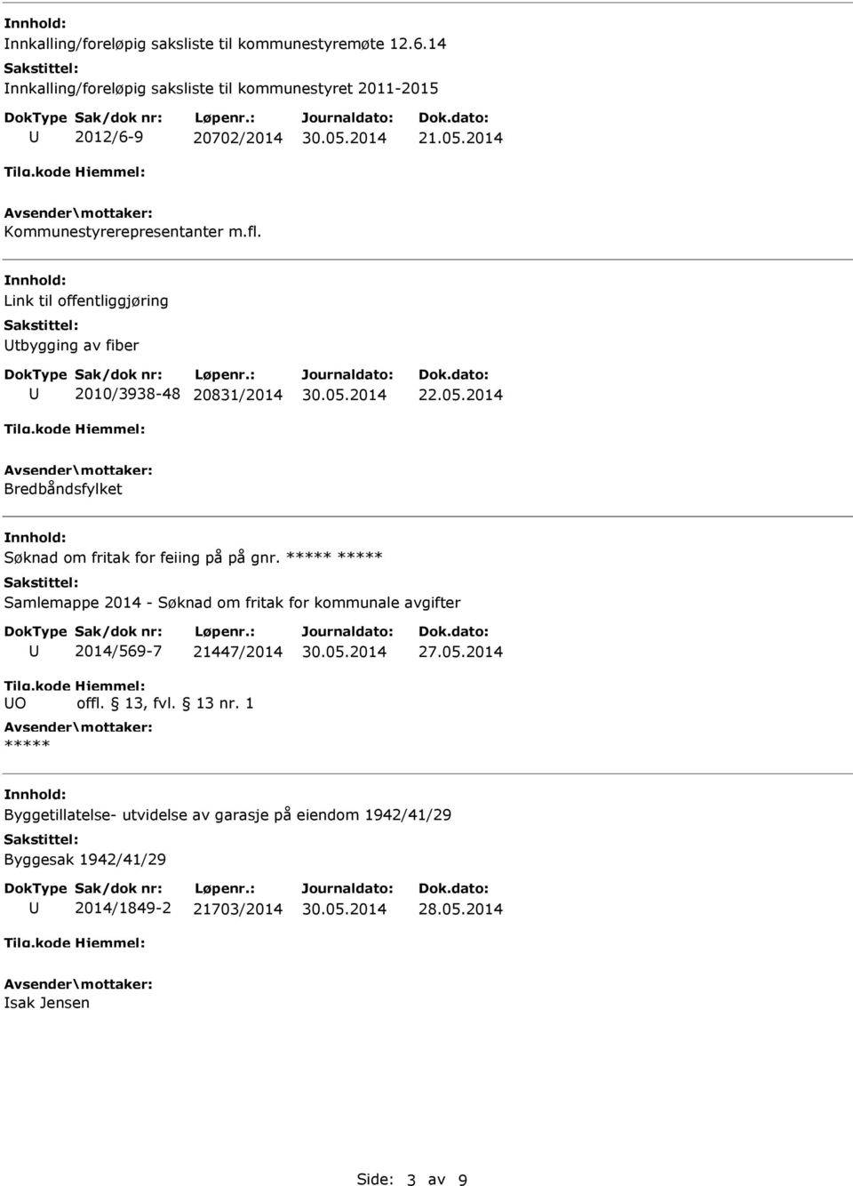 Link til offentliggjøring tbygging av fiber 2010/3938-48 20831/2014 22.05.2014 Bredbåndsfylket Søknad om fritak for feiing på på gnr.