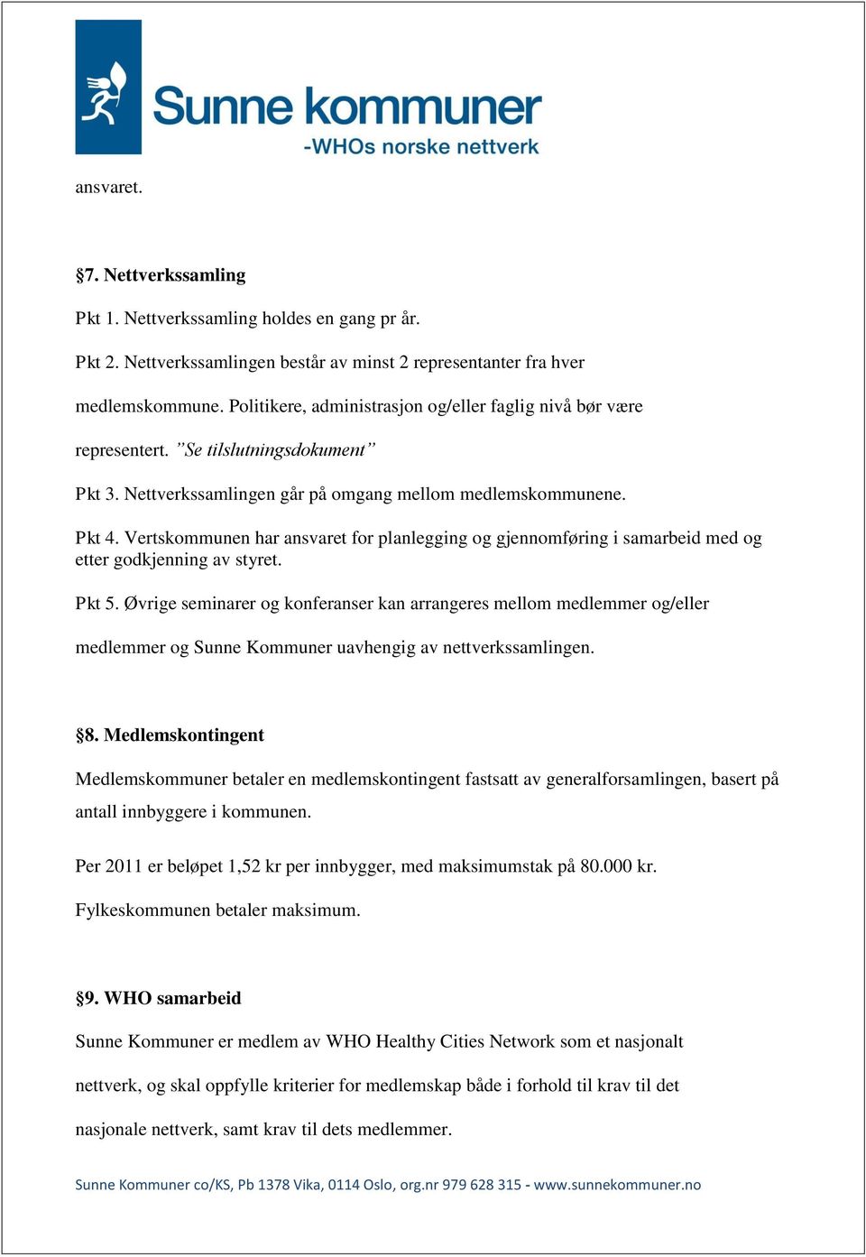 Vertskommunen har ansvaret for planlegging og gjennomføring i samarbeid med og etter godkjenning av styret. Pkt 5.