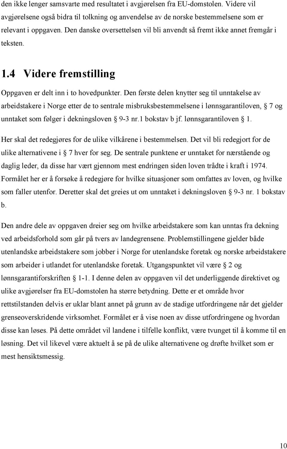 Den første delen knytter seg til unntakelse av arbeidstakere i Norge etter de to sentrale misbruksbestemmelsene i lønnsgarantiloven, 7 og unntaket som følger i dekningsloven 9-3 nr.1 bokstav b jf.