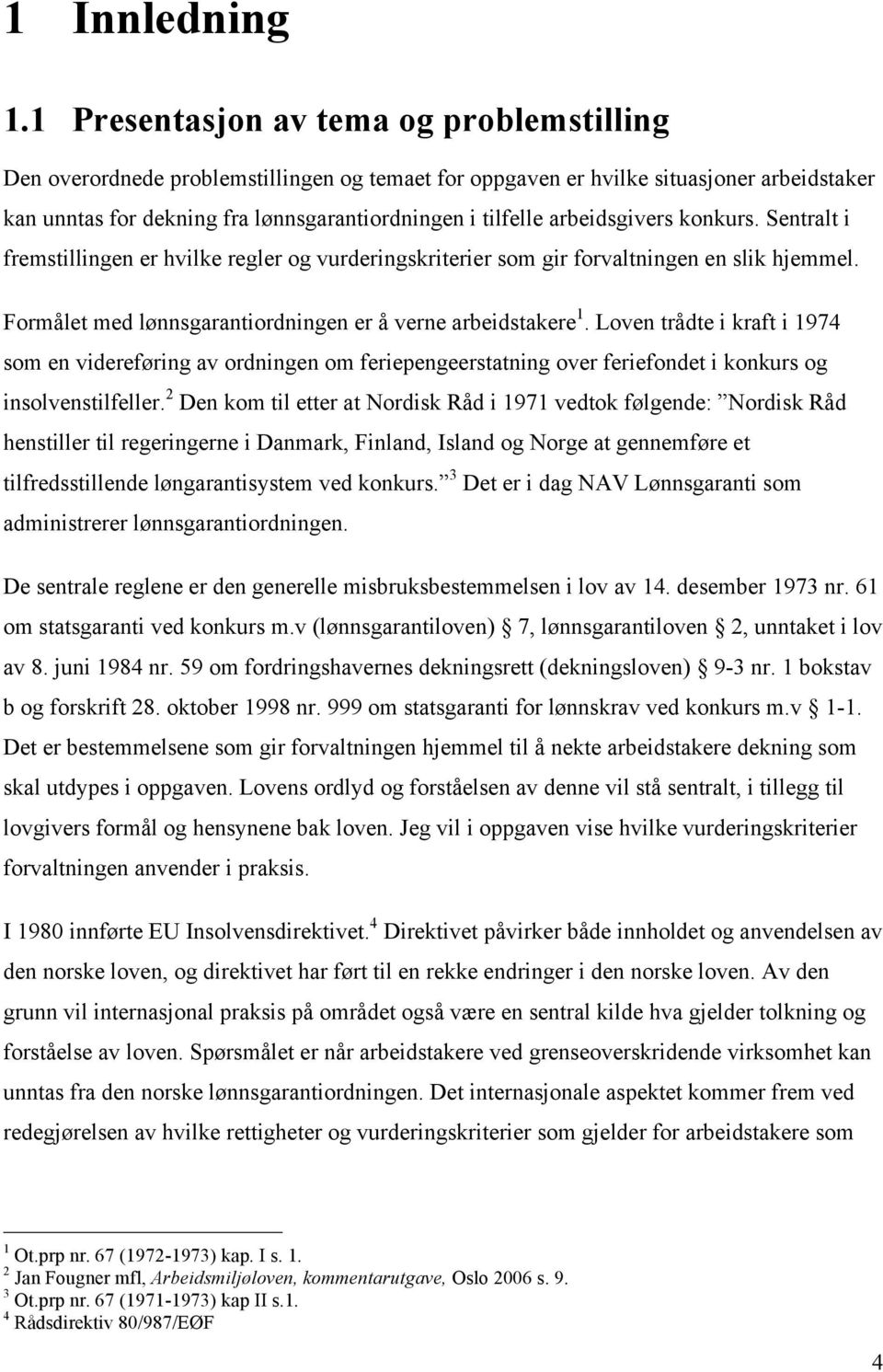 arbeidsgivers konkurs. Sentralt i fremstillingen er hvilke regler og vurderingskriterier som gir forvaltningen en slik hjemmel. Formålet med lønnsgarantiordningen er å verne arbeidstakere 1.