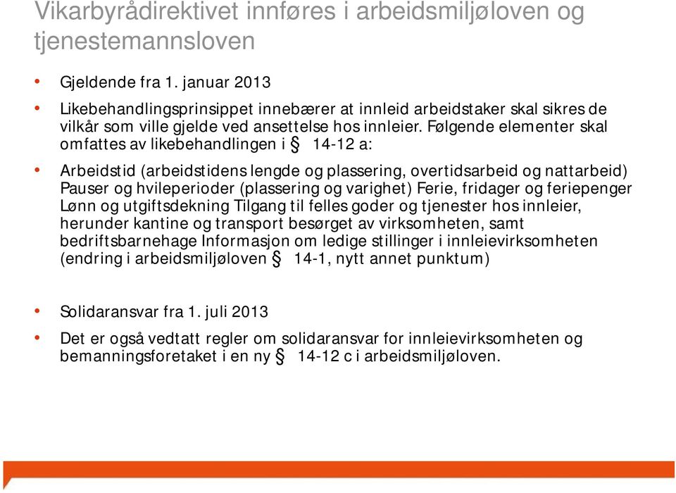 Følgende elementer skal omfattes av likebehandlingen i 14-12 a: Arbeidstid (arbeidstidens lengde og plassering, overtidsarbeid og nattarbeid) Pauser og hvileperioder (plassering og varighet) Ferie,