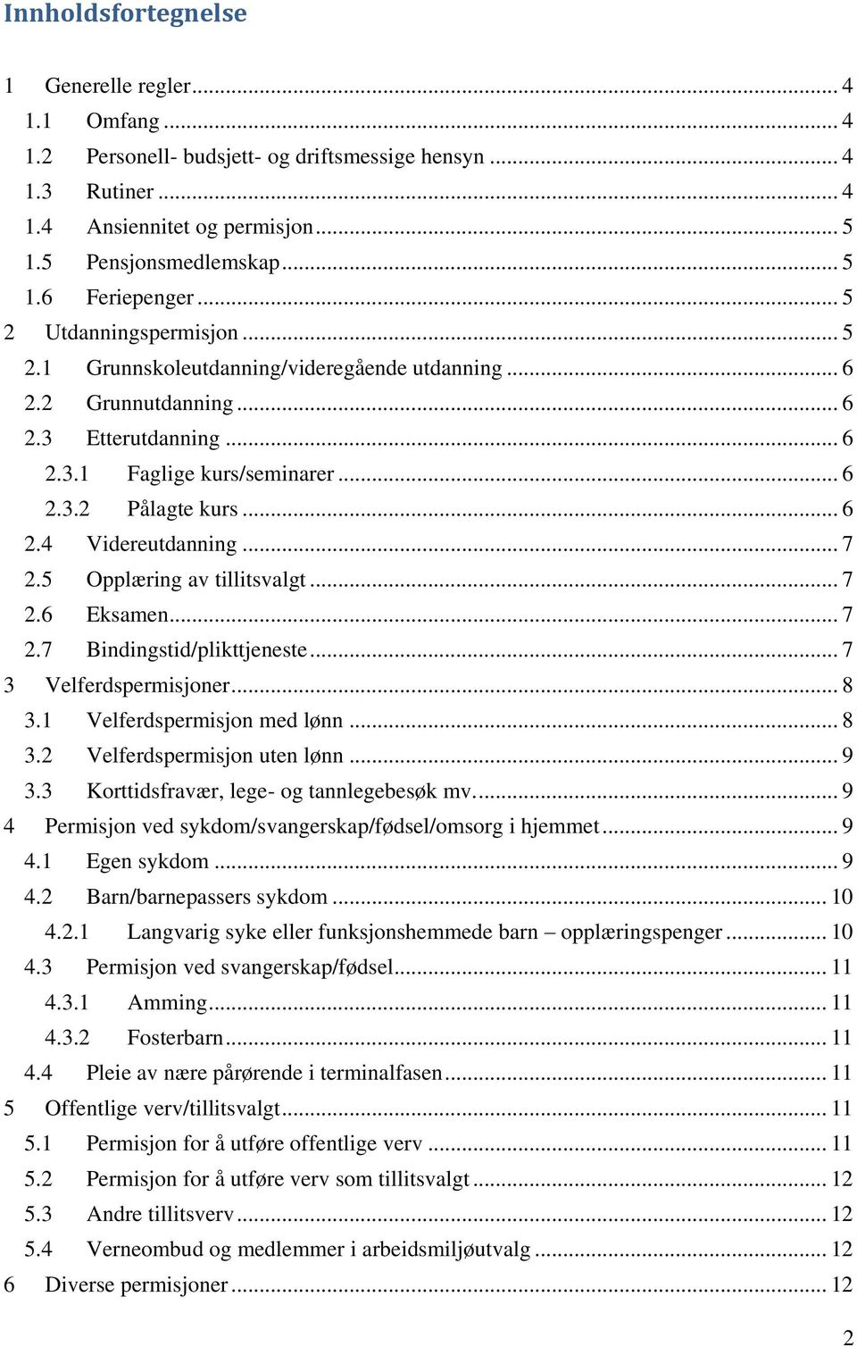 .. 7 2.5 Opplæring av tillitsvalgt... 7 2.6 Eksamen... 7 2.7 Bindingstid/plikttjeneste... 7 3 Velferdspermisjoner... 8 3.1 Velferdspermisjon med lønn... 8 3.2 Velferdspermisjon uten lønn... 9 3.