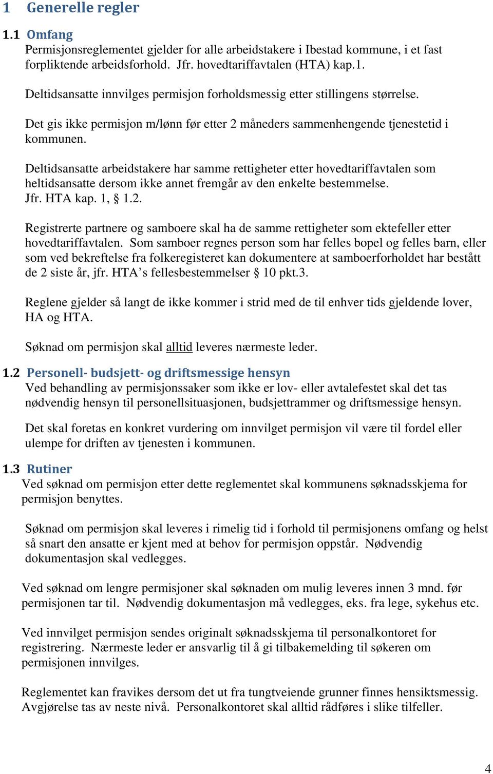 Deltidsansatte arbeidstakere har samme rettigheter etter hovedtariffavtalen som heltidsansatte dersom ikke annet fremgår av den enkelte bestemmelse. Jfr. HTA kap. 1, 1.2.