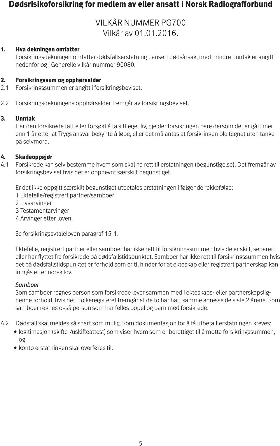 Forsikringssum og opphørsalder 2.1 Forsikringssummen er angitt i for sik rings beviset. 2.2 Forsikringsdekningens opphørsalder fremgår av for sik rings beviset. 3.