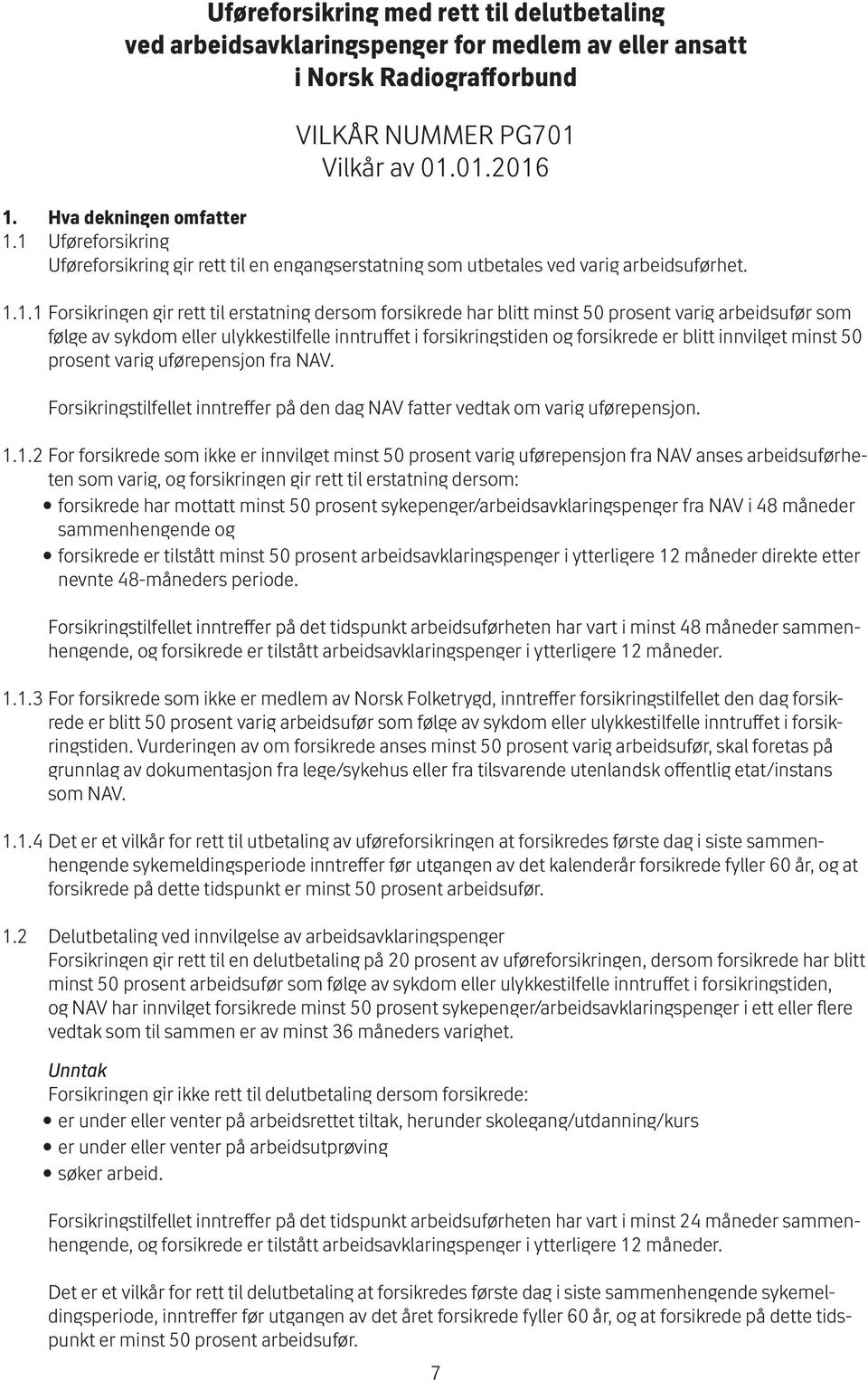 varig arbeidsufør som følge av sykdom eller ulykkestilfelle inntruffet i for sik rings tiden og for sik rede er blitt innvilget minst 50 prosent varig uførepensjon fra NAV.