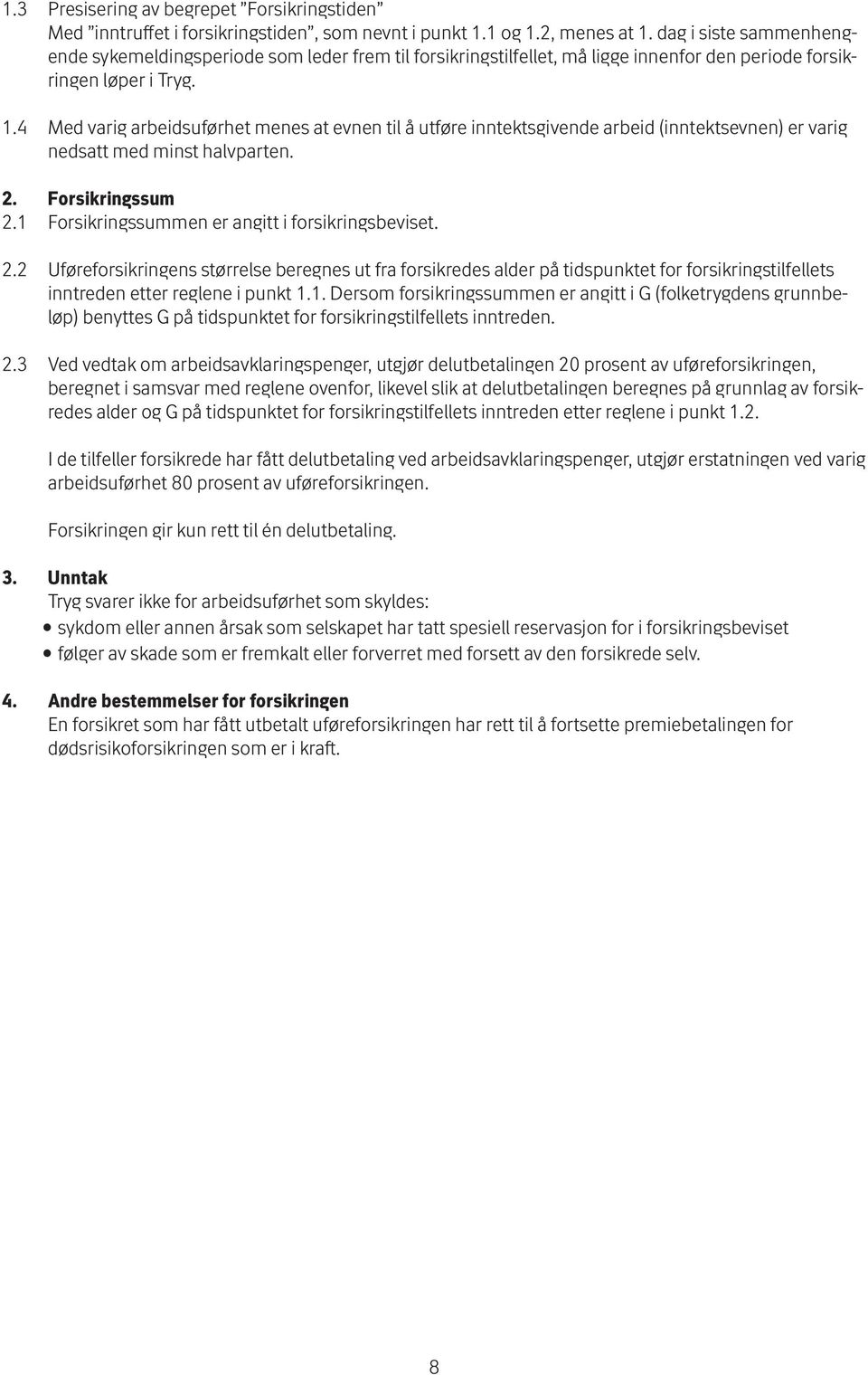 4 Med varig arbeidsuførhet menes at evnen til å utføre inntektsgivende arbeid (inntektsevnen) er varig nedsatt med minst halvparten. 2. Forsikringssum 2.