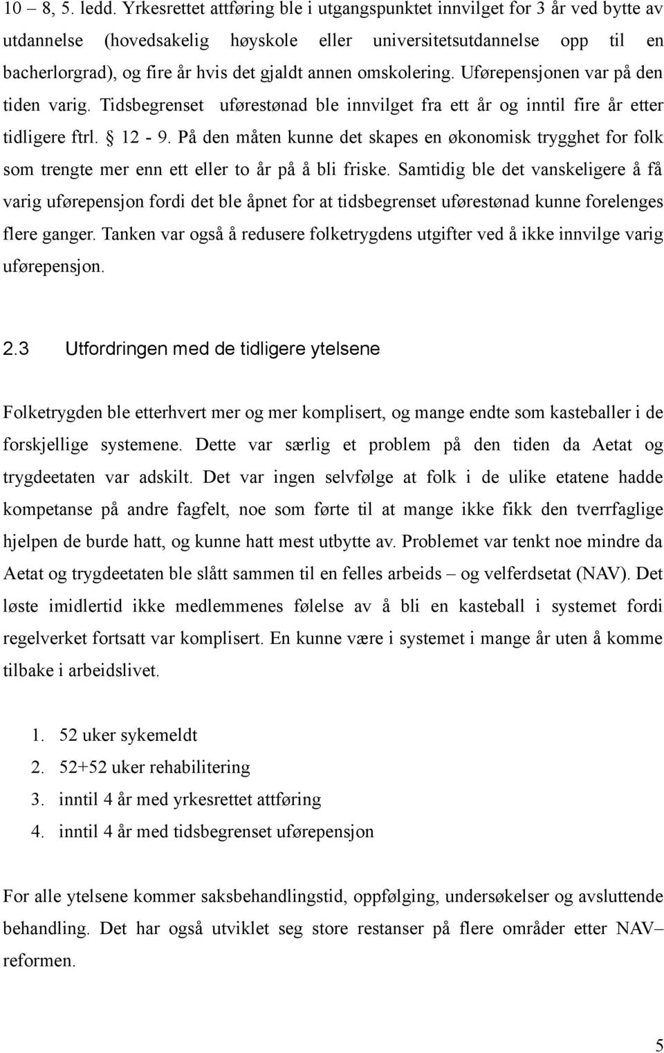 omskolering. Uførepensjonen var på den tiden varig. Tidsbegrenset uførestønad ble innvilget fra ett år og inntil fire år etter tidligere ftrl. 12-9.