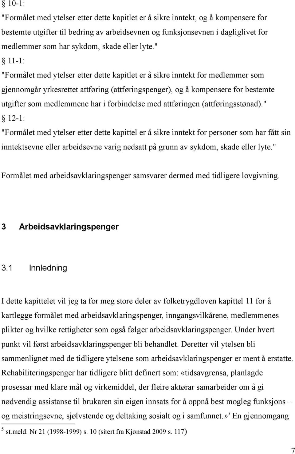 " 11-1: "Formålet med ytelser etter dette kapitlet er å sikre inntekt for medlemmer som gjennomgår yrkesrettet attføring (attføringspenger), og å kompensere for bestemte utgifter som medlemmene har i