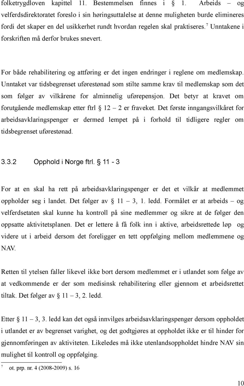 7 Unntakene i forskriften må derfor brukes snevert. For både rehabilitering og attføring er det ingen endringer i reglene om medlemskap.