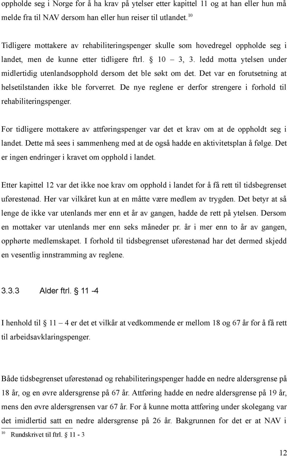 ledd motta ytelsen under midlertidig utenlandsopphold dersom det ble søkt om det. Det var en forutsetning at helsetilstanden ikke ble forverret.