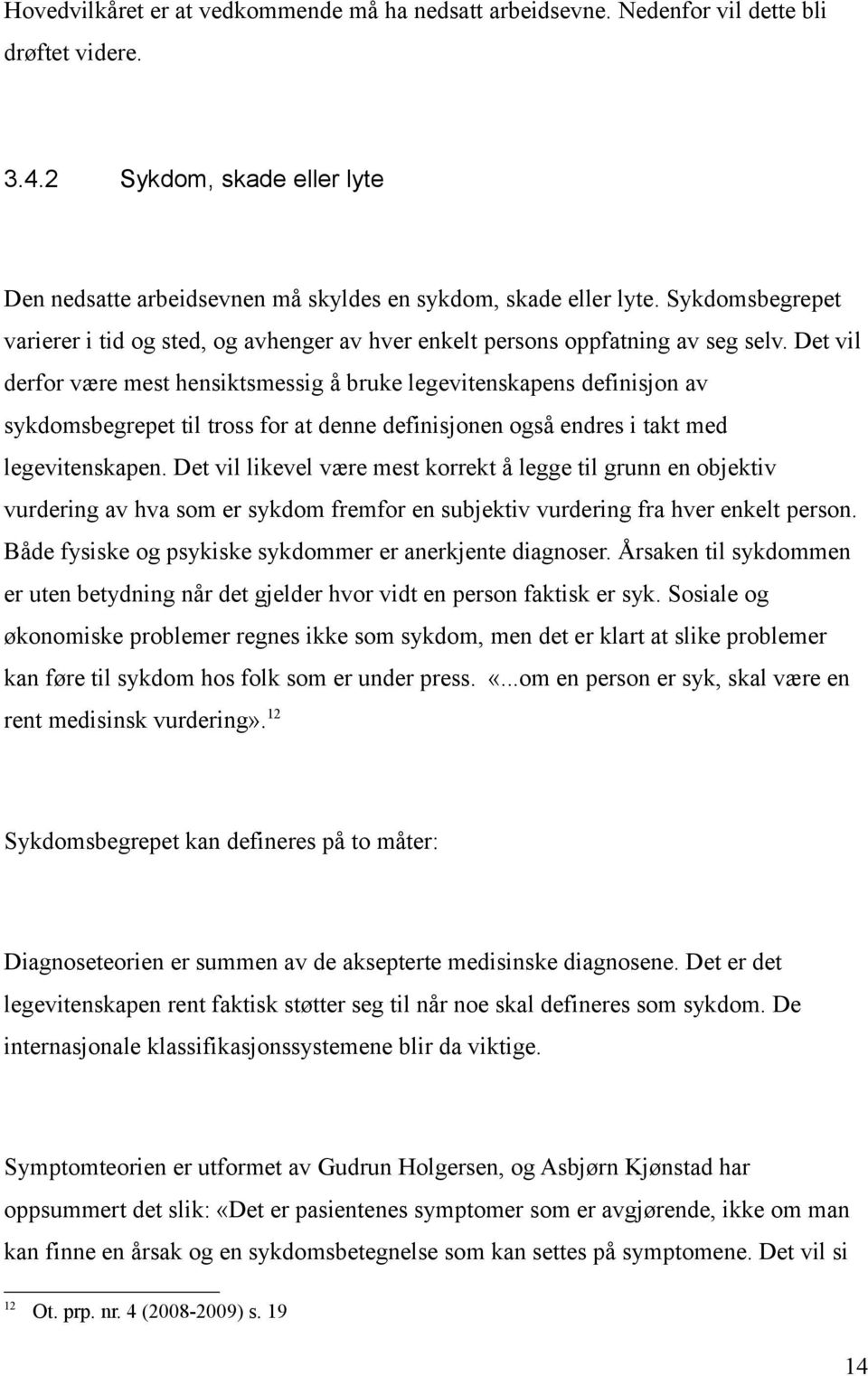 Det vil derfor være mest hensiktsmessig å bruke legevitenskapens definisjon av sykdomsbegrepet til tross for at denne definisjonen også endres i takt med legevitenskapen.