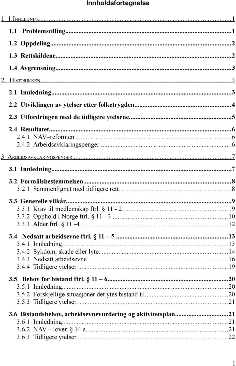 ..8 3.2.1 Sammenlignet med tidligere rett...8 3.3 Generelle vilkår...9 3.3.1 Krav til medlemskap ftrl. 11-2...9 3.3.2 Opphold i Norge ftrl. 11-3...10 3.3.3 Alder ftrl. 11-4...12 3.