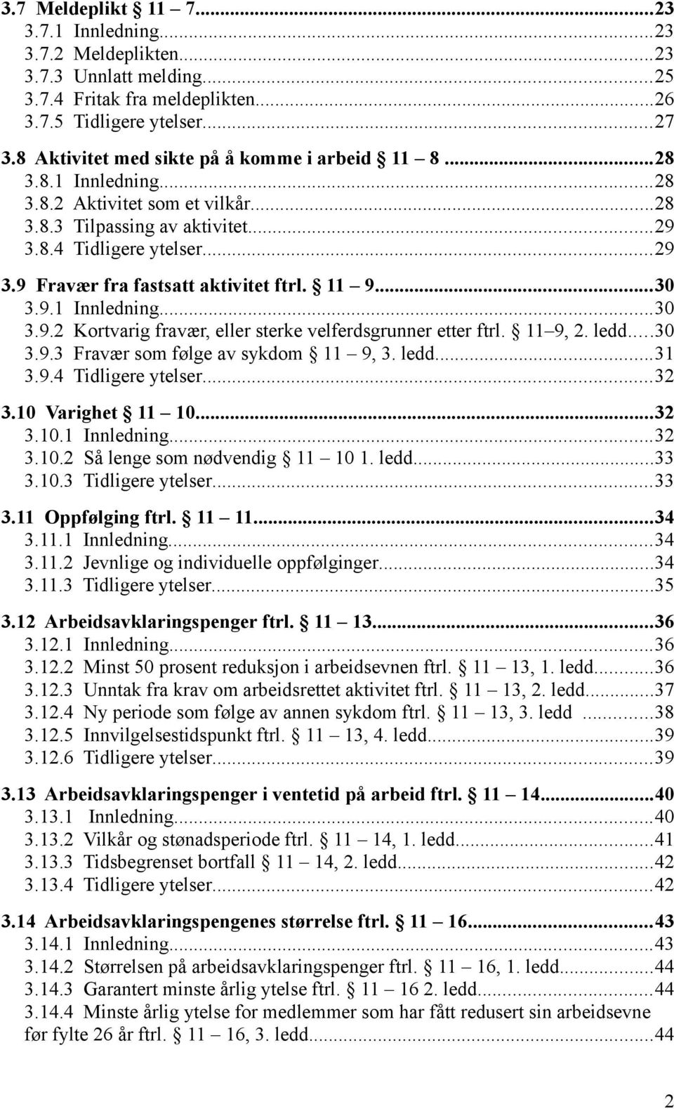 11 9...30 3.9.1 Innledning...30 3.9.2 Kortvarig fravær, eller sterke velferdsgrunner etter ftrl. 11 9, 2. ledd...30 3.9.3 Fravær som følge av sykdom 11 9, 3. ledd...31 3.9.4 Tidligere ytelser...32 3.