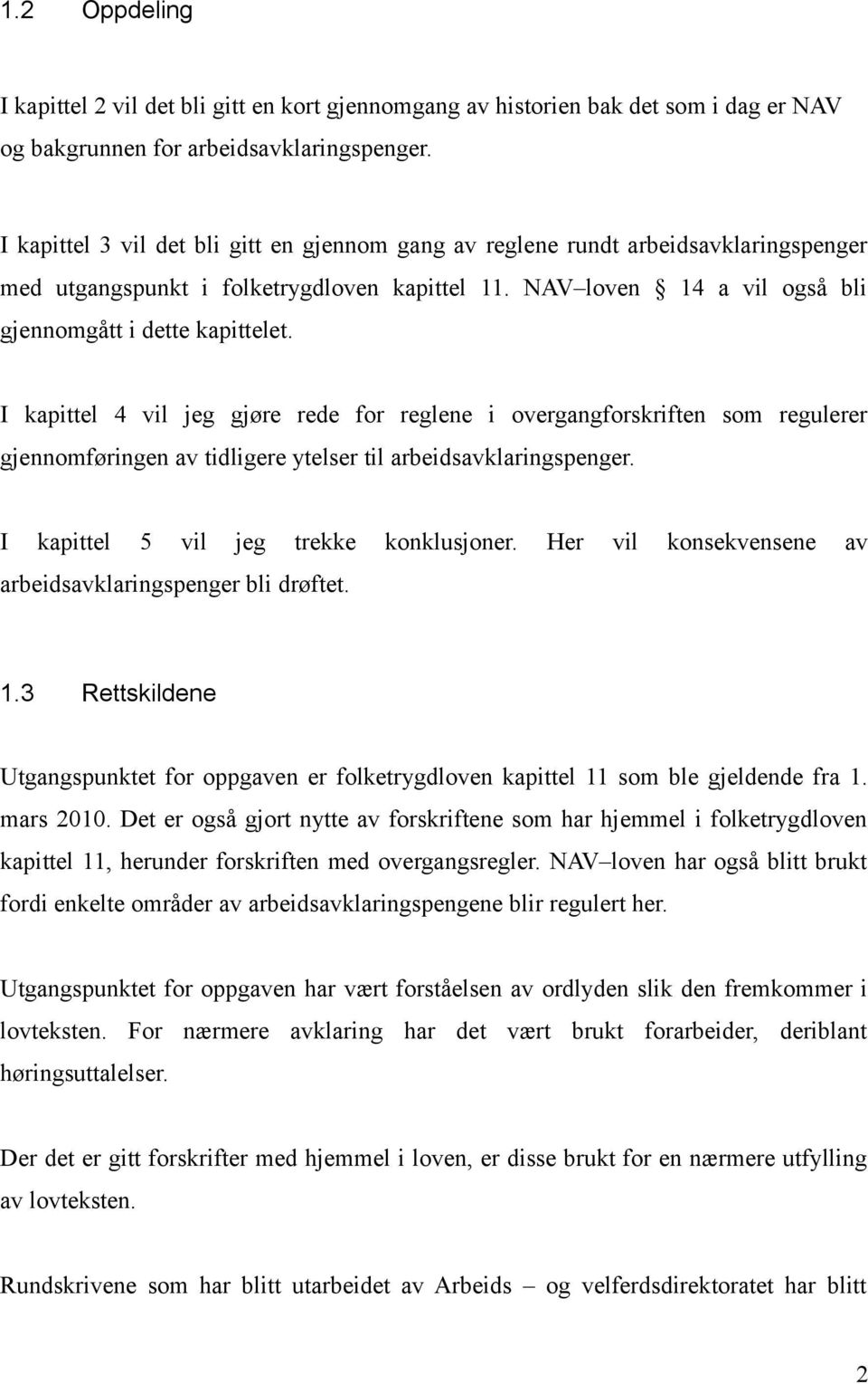 I kapittel 4 vil jeg gjøre rede for reglene i overgangforskriften som regulerer gjennomføringen av tidligere ytelser til arbeidsavklaringspenger. I kapittel 5 vil jeg trekke konklusjoner.