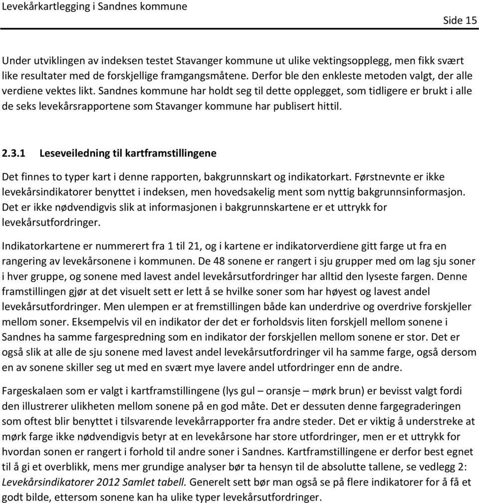 Sandnes kommune har holdt seg til dette opplegget, som tidligere er brukt i alle de seks levekårsrapportene som Stavanger kommune har publisert hittil. 2.3.