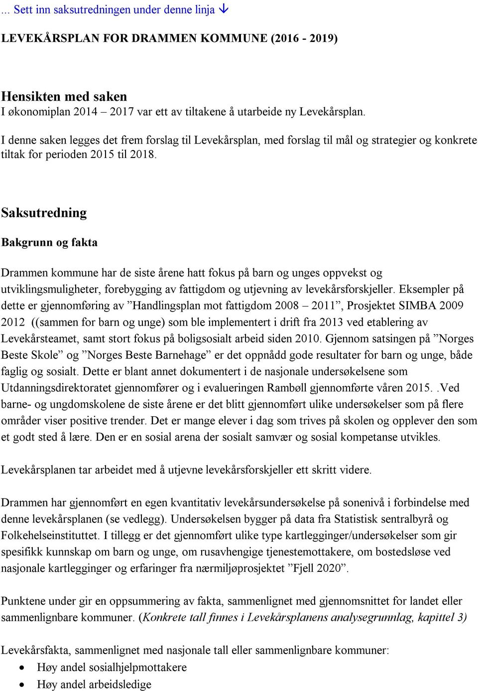 Saksutredning Bakgrunn og fakta Drammen kommune har de siste årene hatt fokus på barn og unges oppvekst og utviklingsmuligheter, forebygging av fattigdom og utjevning av levekårsforskjeller.