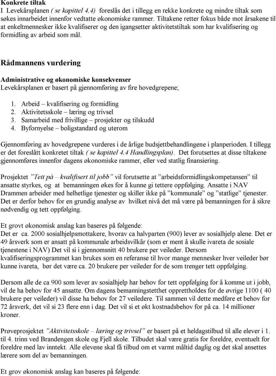 Rådmannens vurdering Administrative og økonomiske konsekvenser Levekårsplanen er basert på gjennomføring av fire hovedgrepene; 1. Arbeid kvalifisering og formidling 2.