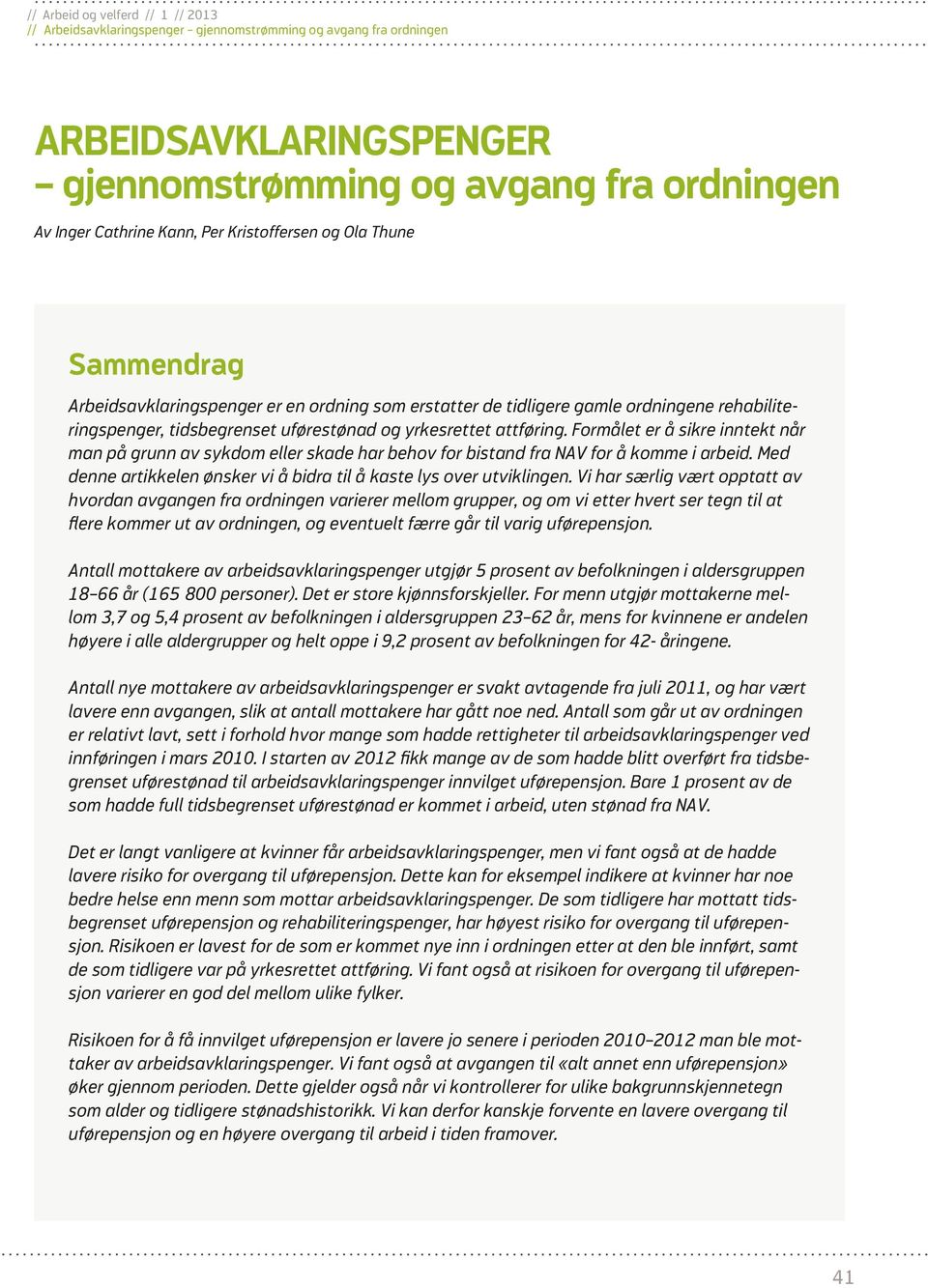 Formålet er å sikre inntekt når man på grunn av sykdom eller skade har behov for bistand fra NAV for å komme i arbeid. Med denne artikkelen ønsker vi å bidra til å kaste lys over utviklingen.