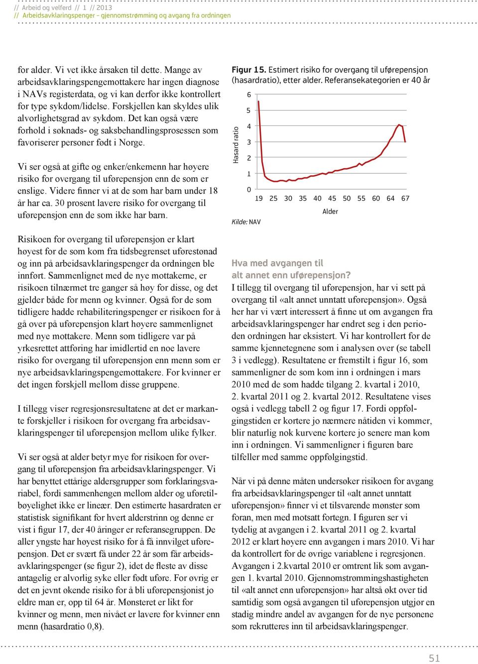 Vi ser også at gifte og enker/enkemenn har høyere risiko for overgang til uførepensjon enn de som er enslige. Videre finner vi at de som har barn under 18 år har ca.