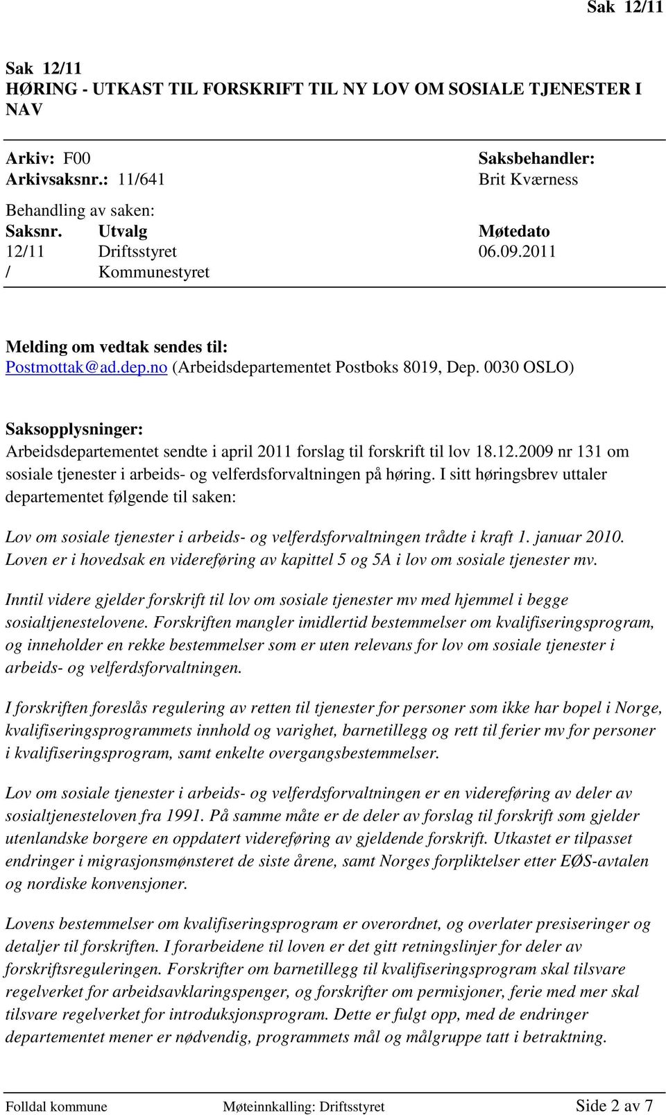 0030 OSLO) Saksopplysninger: Arbeidsdepartementet sendte i april 2011 forslag til forskrift til lov 18.12.2009 nr 131 om sosiale tjenester i arbeids- og velferdsforvaltningen på høring.