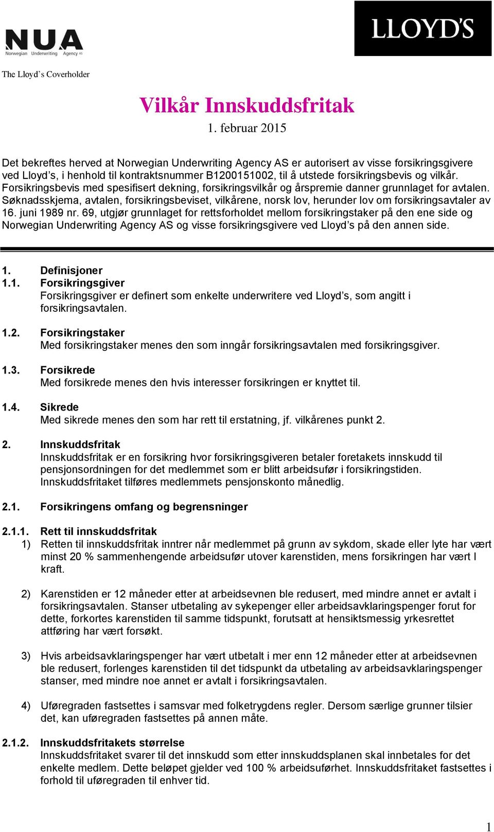 og vilkår. Forsikringsbevis med spesifisert dekning, forsikringsvilkår og årspremie danner grunnlaget for avtalen.