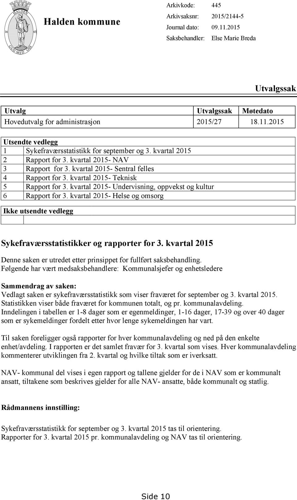 kvartal 2015- Undervisning, oppvekst og kultur 6 Rapport for 3. kvartal 2015- Helse og omsorg Ikke utsendte vedlegg Sykefraværsstatistikker og rapporter for 3.