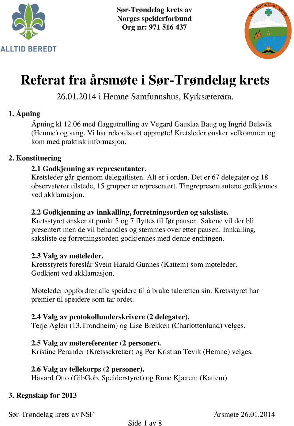 1 Godkjenning av representanter. Kretsleder går gjennom delegatlisten. Alt er i orden. Det er 67 delegater og 18 observatører tilstede, 15 grupper er representert.