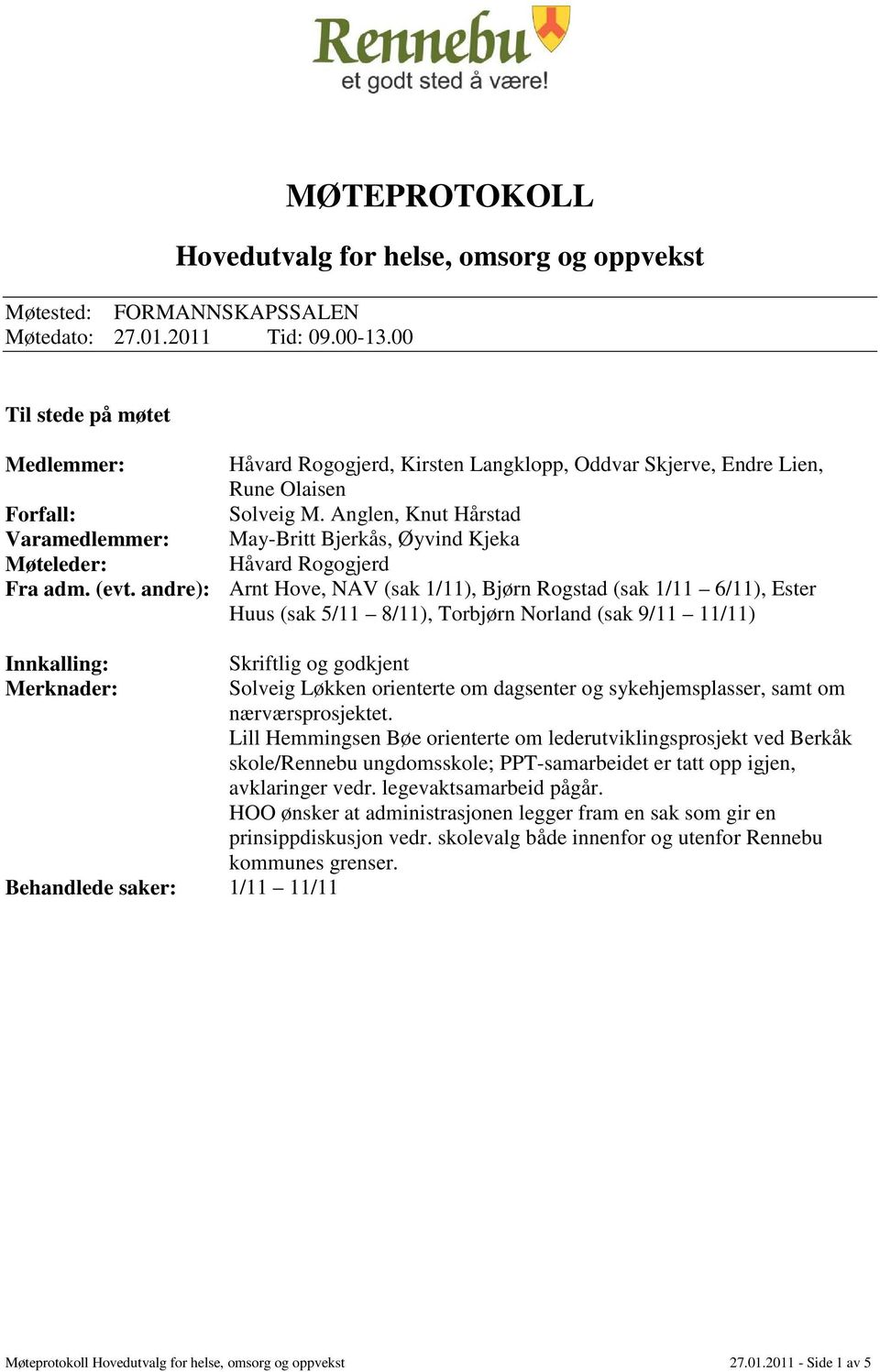 Anglen, Knut Hårstad Varamedlemmer: May-Britt Bjerkås, Øyvind Kjeka Møteleder: Håvard Rogogjerd Fra adm. (evt.