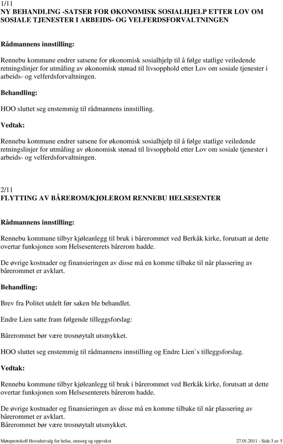 Rennebu kommune endrer satsene for økonomisk sosialhjelp til å følge statlige  2/11 FLYTTING AV BÅREROM/KJØLEROM RENNEBU HELSESENTER Rennebu kommune tilbyr kjøleanlegg til bruk i bårerommet ved