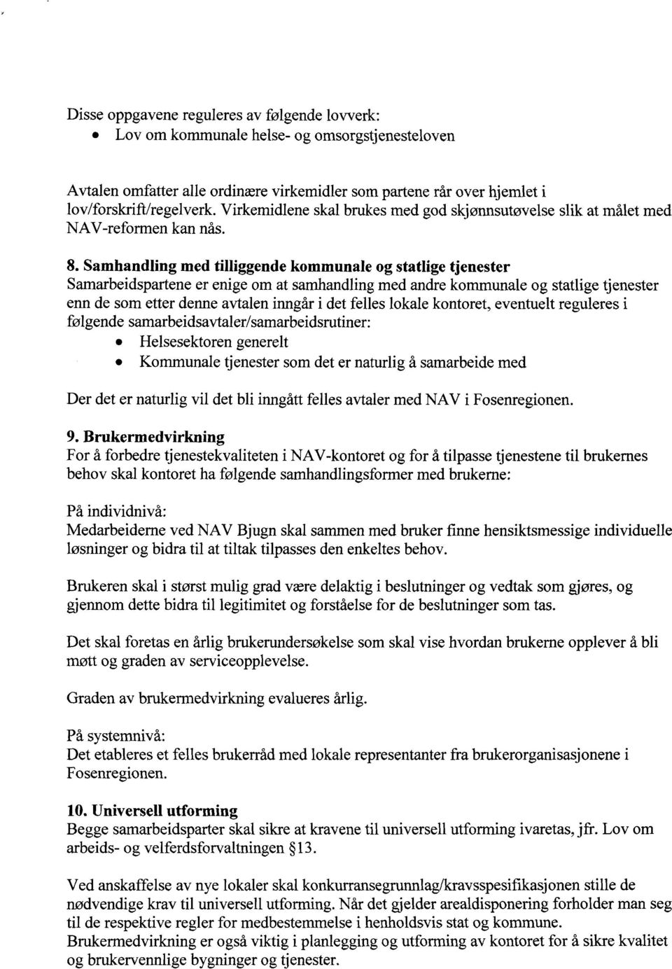 Samhandling med tilliggende kommunale og statlige tjenester Samarbeidspartene er enige om at samhandling med andre kommunale og statlige tjenester enn de som etter denne avtalen inngår i det felles