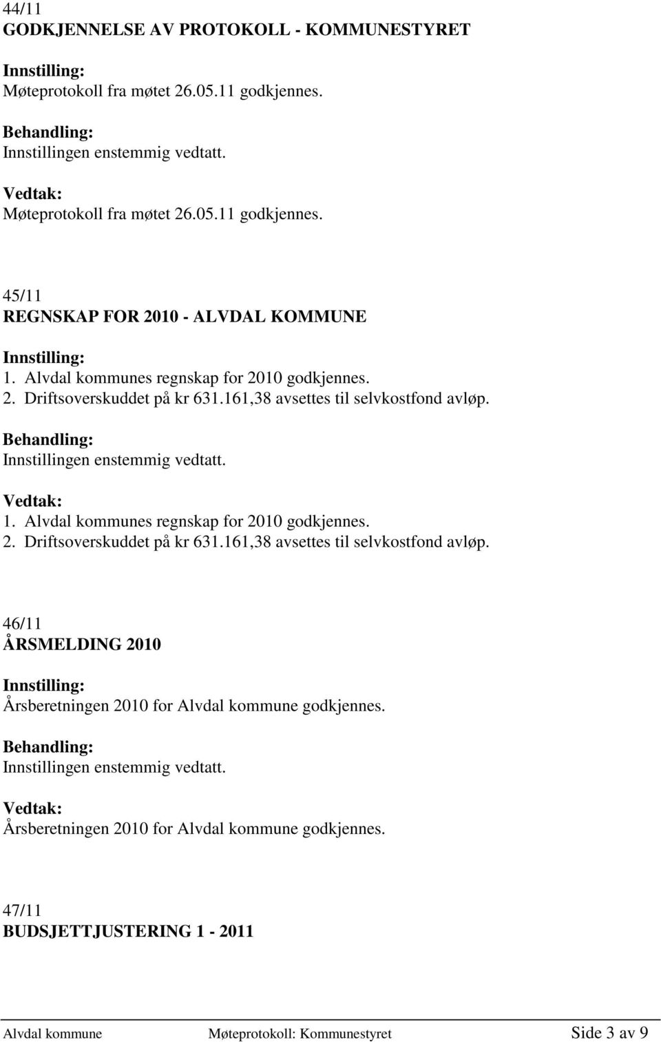 Alvdal kommunes regnskap for 2010 godkjennes. 2. Driftsoverskuddet på kr 631.161,38 avsettes til selvkostfond avløp.